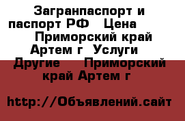 Загранпаспорт и паспорт РФ › Цена ­ 1 000 - Приморский край, Артем г. Услуги » Другие   . Приморский край,Артем г.